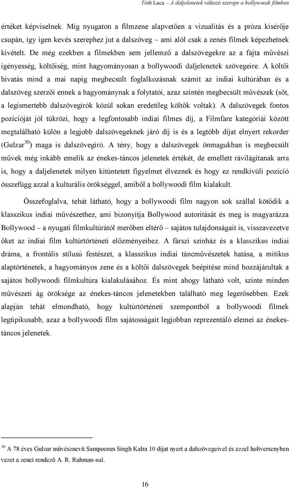 A költői hivatás mind a mai napig megbecsült foglalkozásnak számít az indiai kultúrában és a dalszöveg szerzői ennek a hagyománynak a folytatói, azaz szintén megbecsült művészek (sőt, a legismertebb