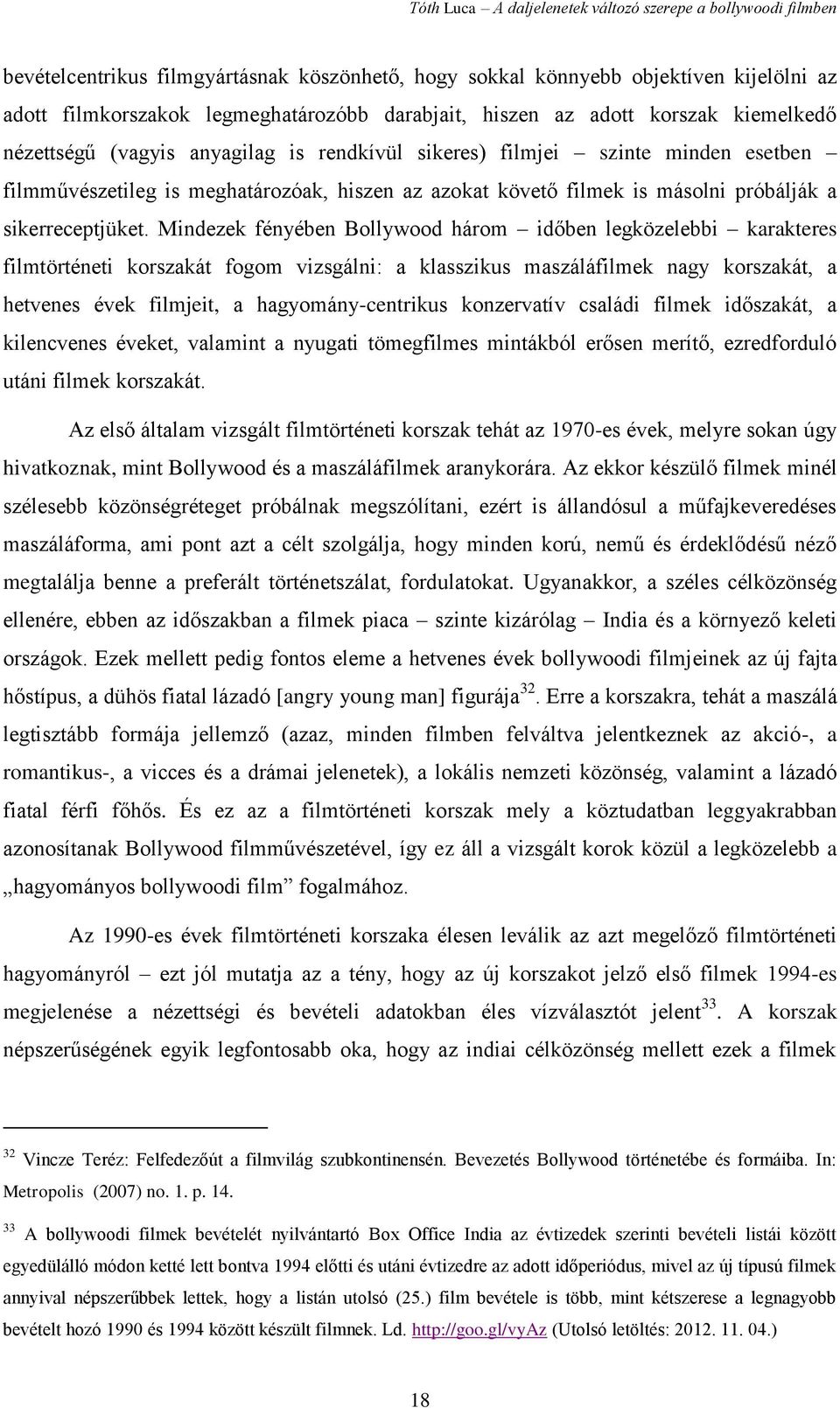 Mindezek fényében Bollywood három időben legközelebbi karakteres filmtörténeti korszakát fogom vizsgálni: a klasszikus maszáláfilmek nagy korszakát, a hetvenes évek filmjeit, a hagyomány-centrikus