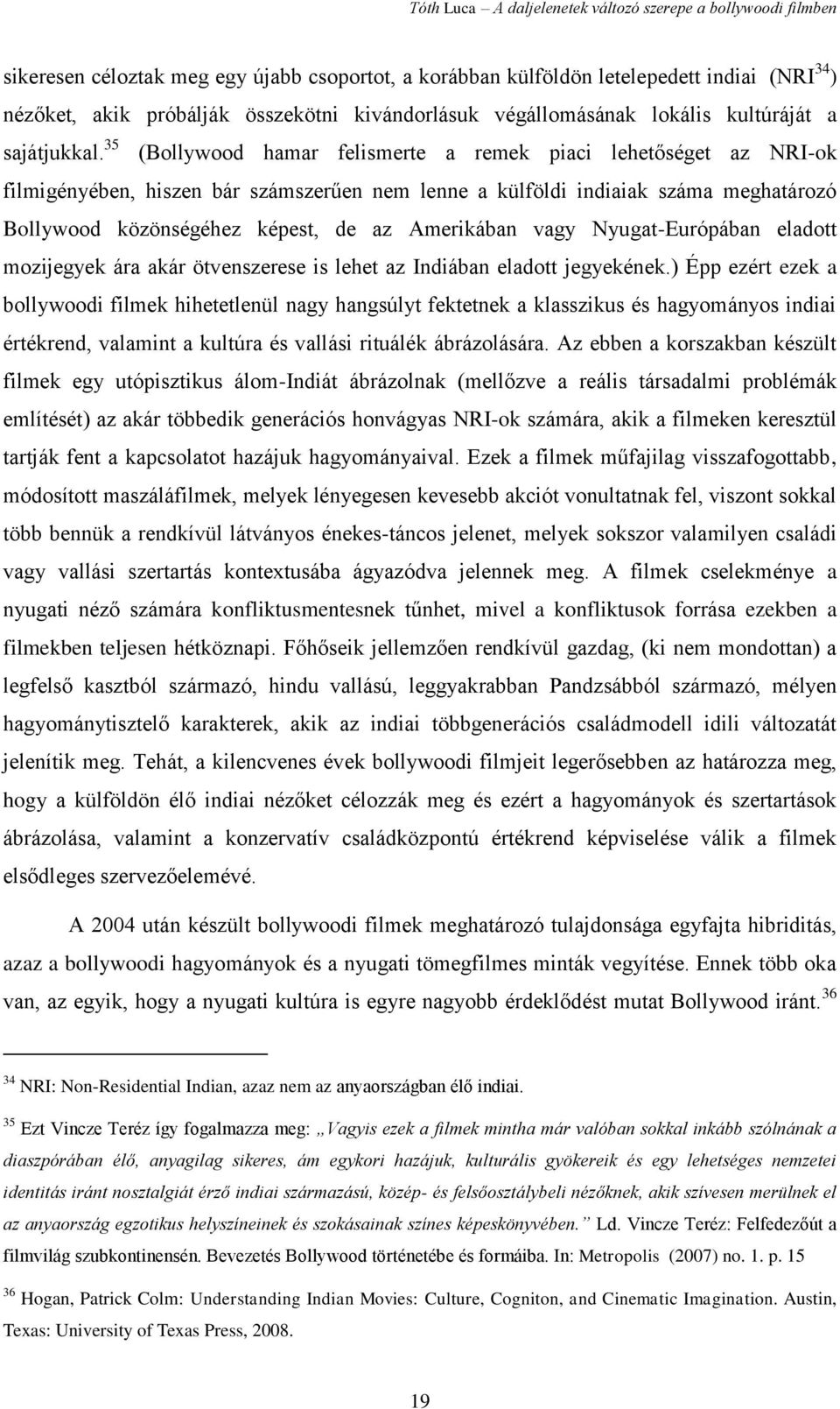 Amerikában vagy Nyugat-Európában eladott mozijegyek ára akár ötvenszerese is lehet az Indiában eladott jegyekének.