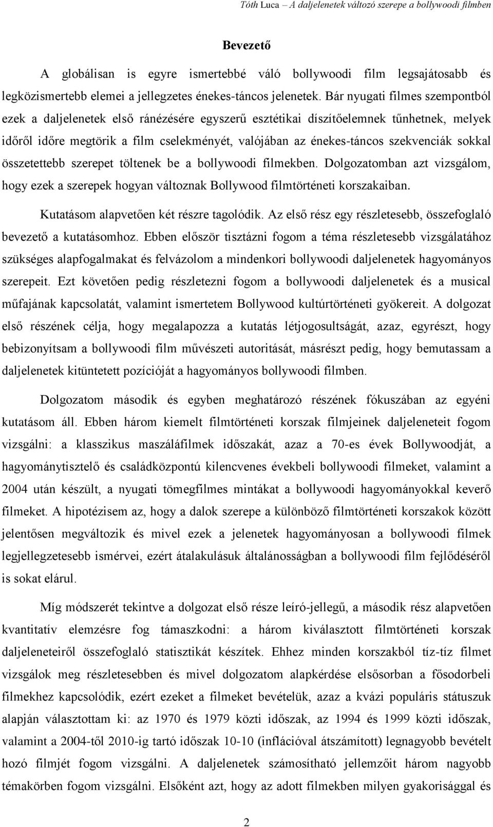 szekvenciák sokkal összetettebb szerepet töltenek be a bollywoodi filmekben. Dolgozatomban azt vizsgálom, hogy ezek a szerepek hogyan változnak Bollywood filmtörténeti korszakaiban.