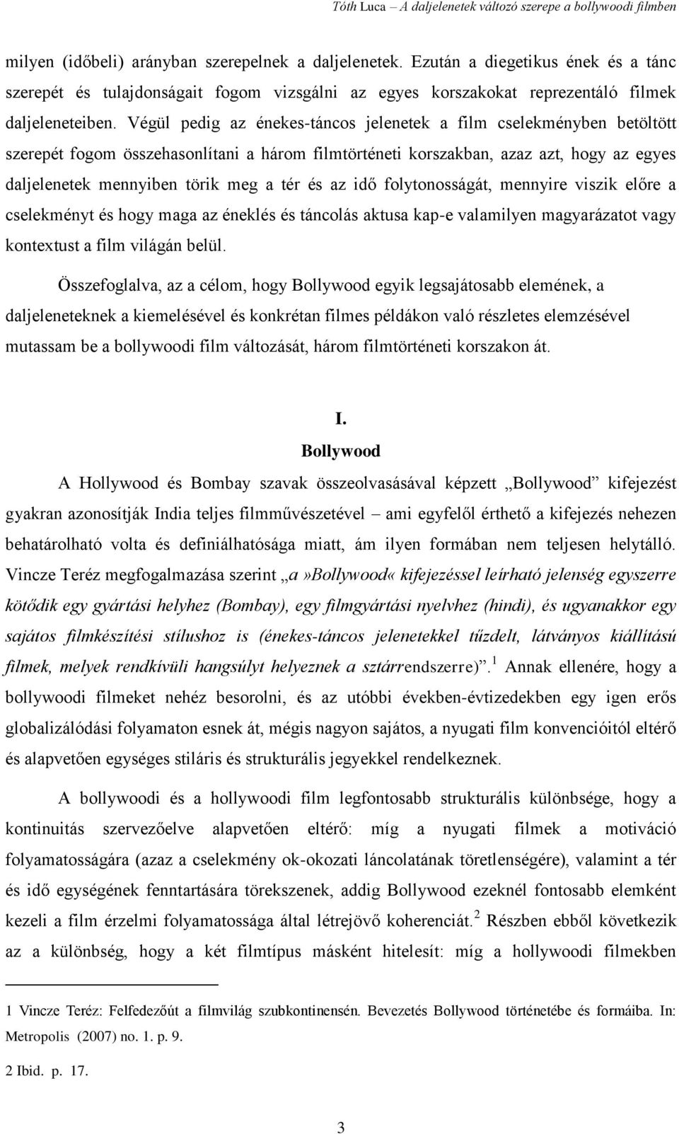 és az idő folytonosságát, mennyire viszik előre a cselekményt és hogy maga az éneklés és táncolás aktusa kap-e valamilyen magyarázatot vagy kontextust a film világán belül.