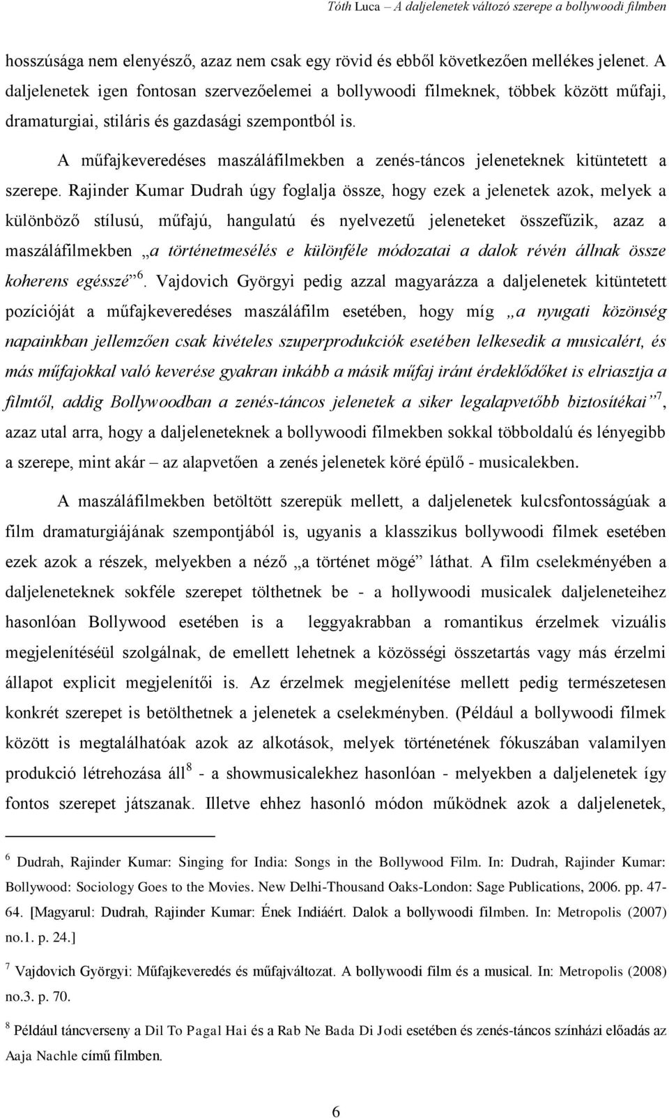A műfajkeveredéses maszáláfilmekben a zenés-táncos jeleneteknek kitüntetett a szerepe.