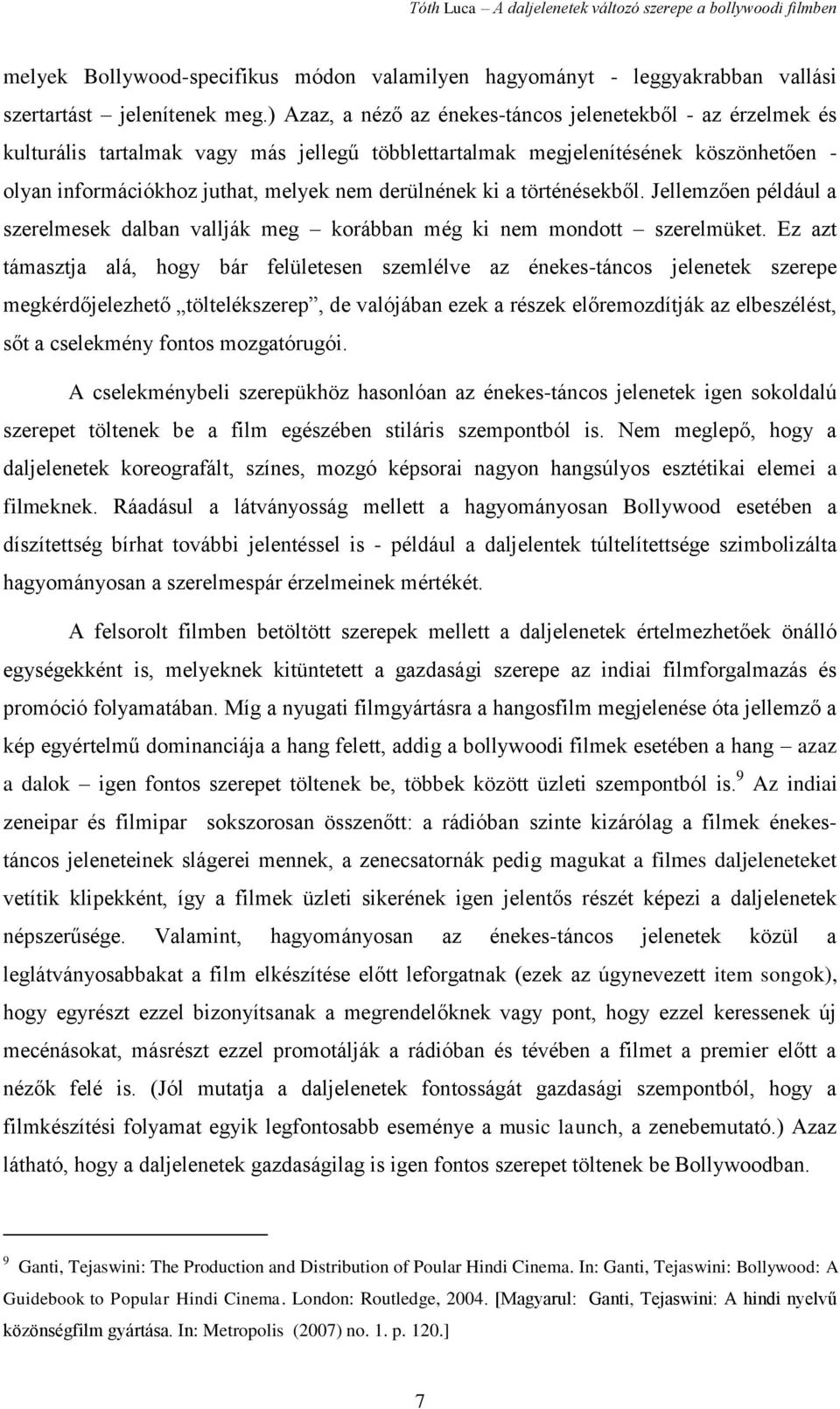 ki a történésekből. Jellemzően például a szerelmesek dalban vallják meg korábban még ki nem mondott szerelmüket.