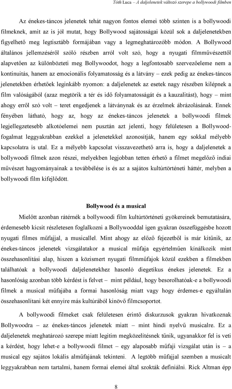 A Bollywood általános jellemzéséről szóló részben arról volt szó, hogy a nyugati filmművészettől alapvetően az különbözteti meg Bollywoodot, hogy a legfontosabb szervezőeleme nem a kontinuitás, hanem