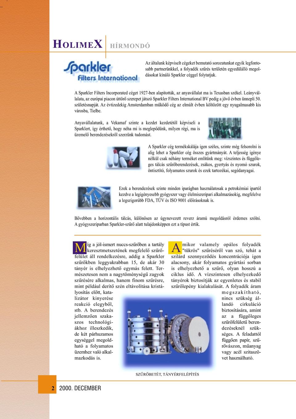 Leányvállalata, az európai piacon úttörõ szerepet játszó Sparkler Filters International BV pedig a jövõ évben ünnepli 50. születésnapját.