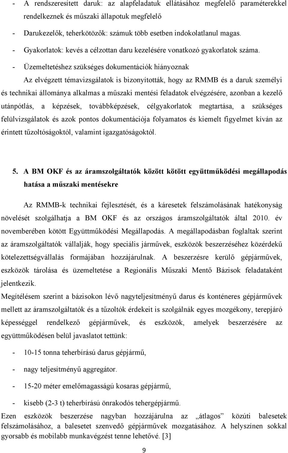 - Üzemeltetéshez szükséges dokumentációk hiányoznak Az elvégzett témavizsgálatok is bizonyították, hogy az RMMB és a daruk személyi és technikai állománya alkalmas a műszaki mentési feladatok