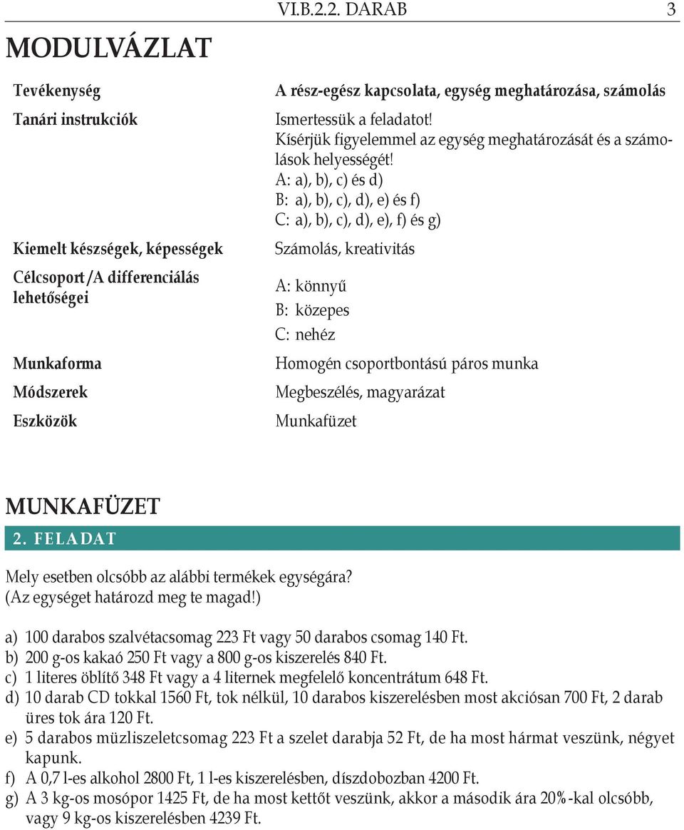 A: a), b), c) és d) B: a), b), c), d), e) és f) C: a), b), c), d), e), f) és g) Számolás, kreativitás A: könnyű B: közepes C: nehéz Homogén csoportbontású páros munka Megbeszélés, magyarázat