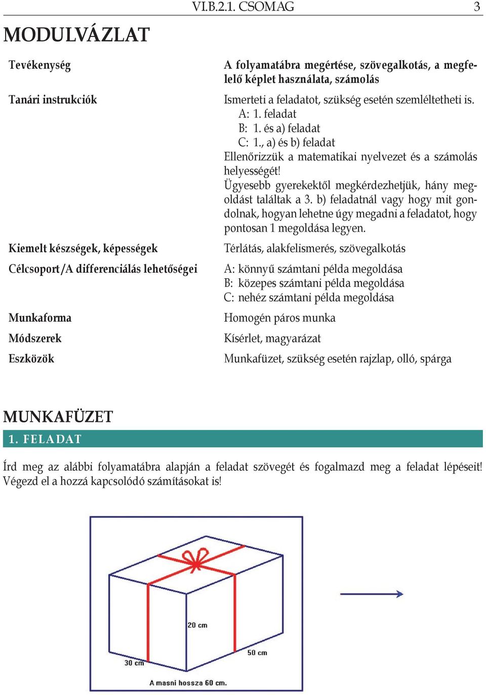 képlet használata, számolás Ismerteti a feladatot, szükség esetén szemléltetheti is. A: 1. feladat B: 1. és a) feladat C: 1.