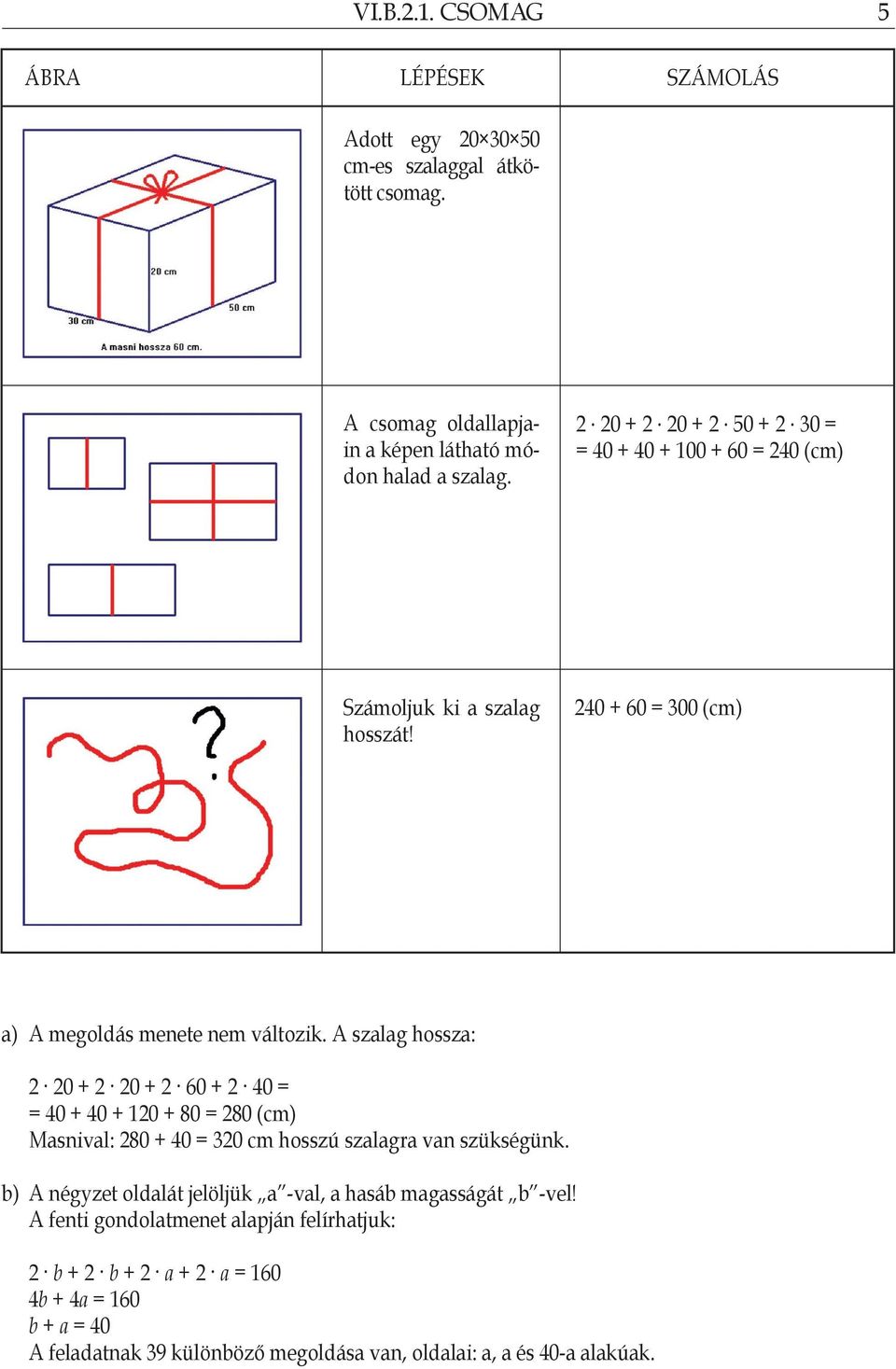 20 + 2. 60 + 2. 40 = = 40 + 40 + 120 + 80 = 280 (cm) Masnival: 280 + 40 = 320 cm hosszú szalagra van szükségünk.