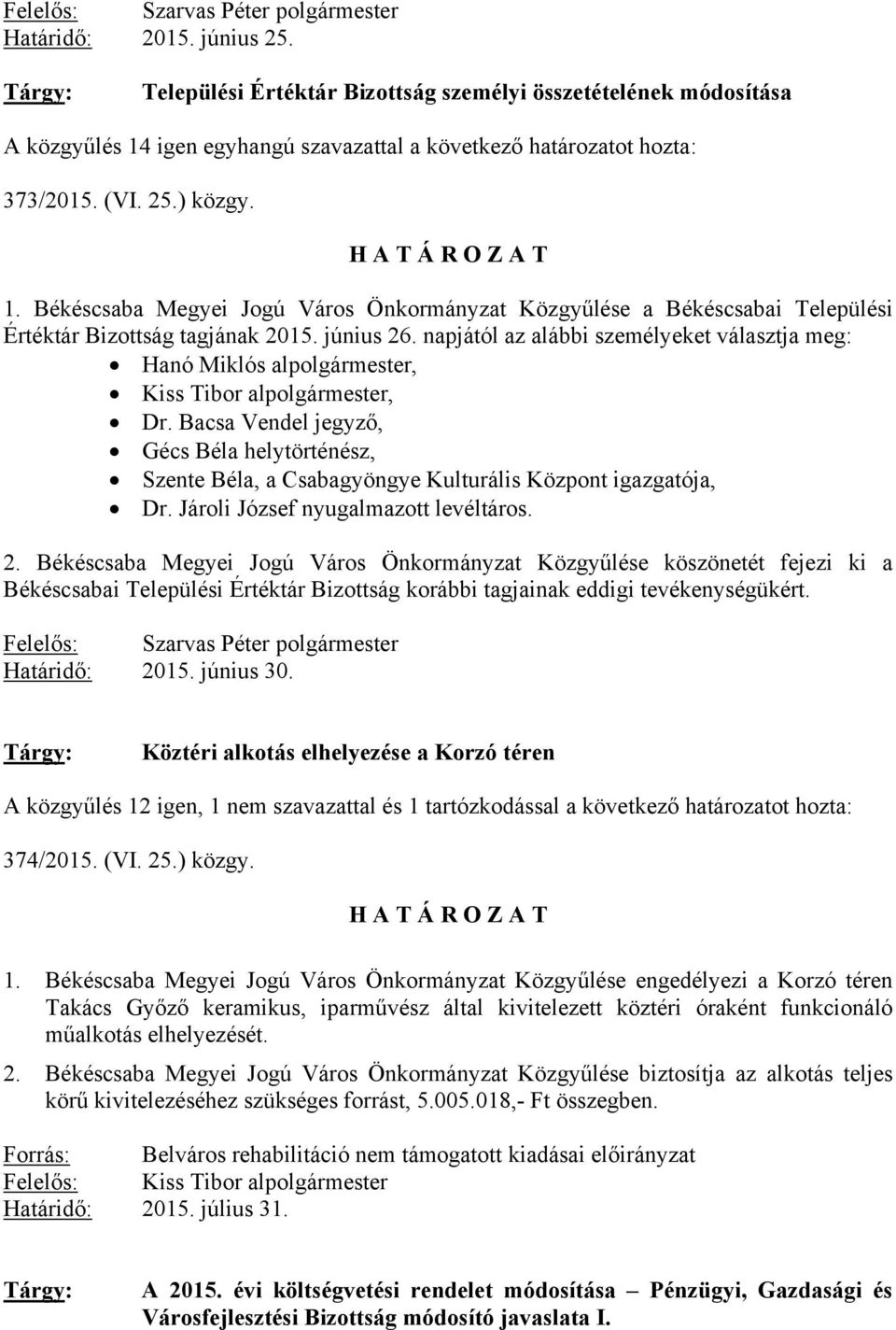 június 26. napjától az alábbi személyeket választja meg: Hanó Miklós alpolgármester, Kiss Tibor alpolgármester, Dr.