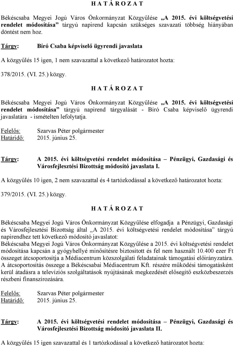 évi költségvetési rendelet módosítása tárgyú napirend tárgyalását - Bíró Csaba képviselő ügyrendi javaslatára - ismételten lefolytatja. Határidő: 2015. június 25. A 2015.