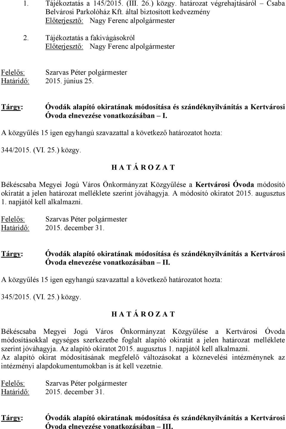 Óvodák alapító okiratának módosítása és szándéknyilvánítás a Kertvárosi Óvoda elnevezése vonatkozásában I. A közgyűlés 15 igen egyhangú szavazattal a következő határozatot hozta: 344/2015. (VI. 25.