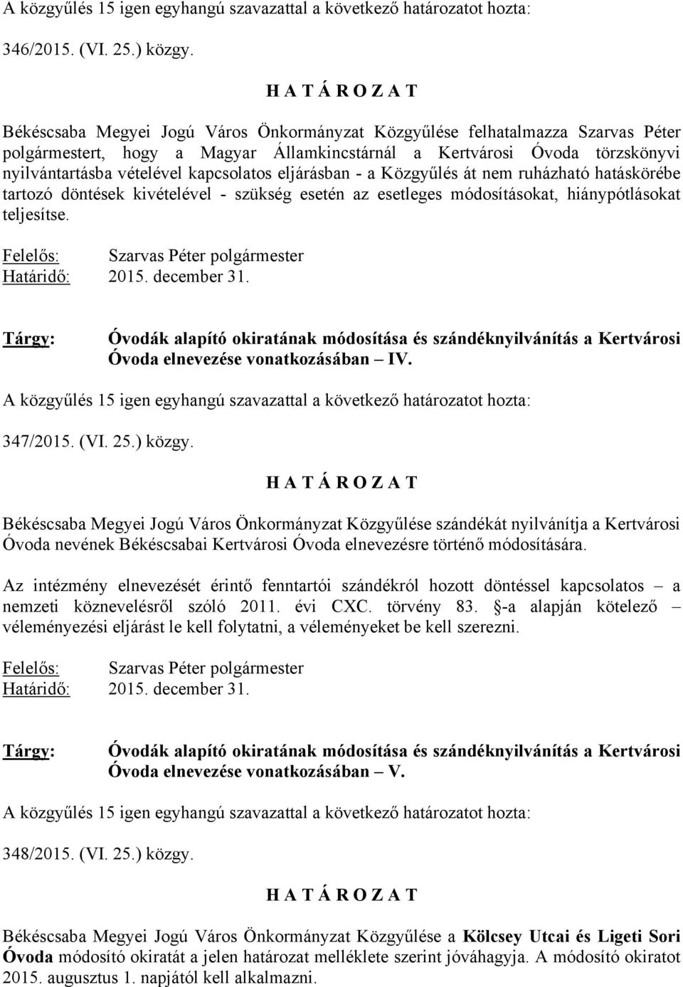 eljárásban - a Közgyűlés át nem ruházható hatáskörébe tartozó döntések kivételével - szükség esetén az esetleges módosításokat, hiánypótlásokat teljesítse. Határidő: 2015. december 31.