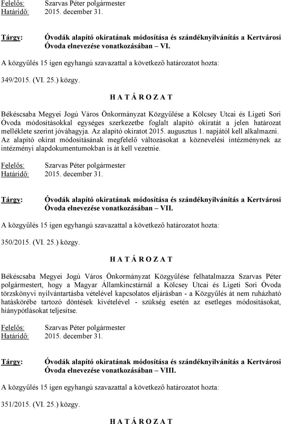 Békéscsaba Megyei Jogú Város Önkormányzat Közgyűlése a Kölcsey Utcai és Ligeti Sori Óvoda módosításokkal egységes szerkezetbe foglalt alapító okiratát a jelen határozat melléklete szerint jóváhagyja.