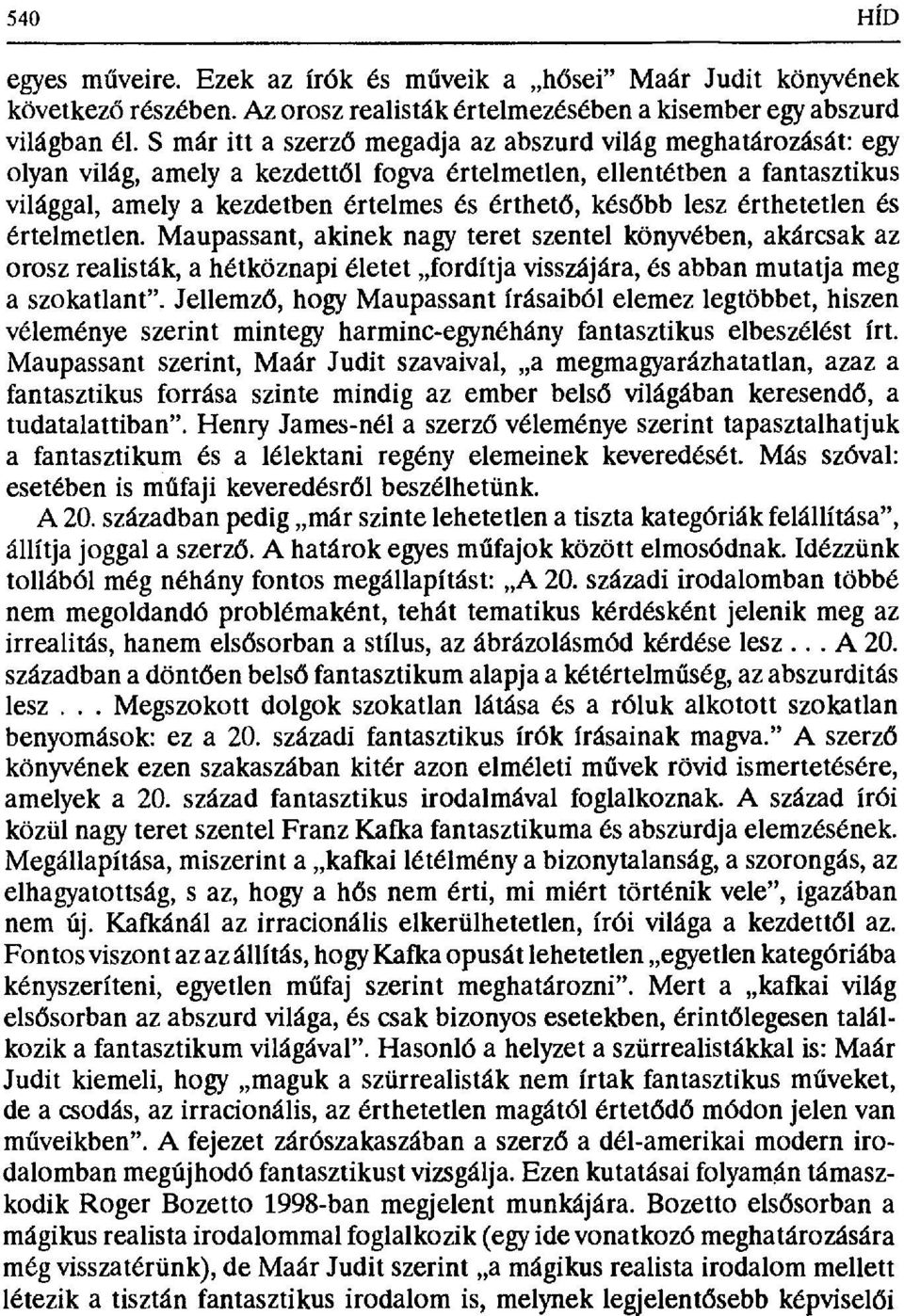 lesz érthetetlen és értelmetlen. Maupassant, akinek nagy teret szentel könyvében, akárcsak az orosz realisták, a hétköznapi életet fordítja visszájára, és abban mutatja meg a szokatlant".