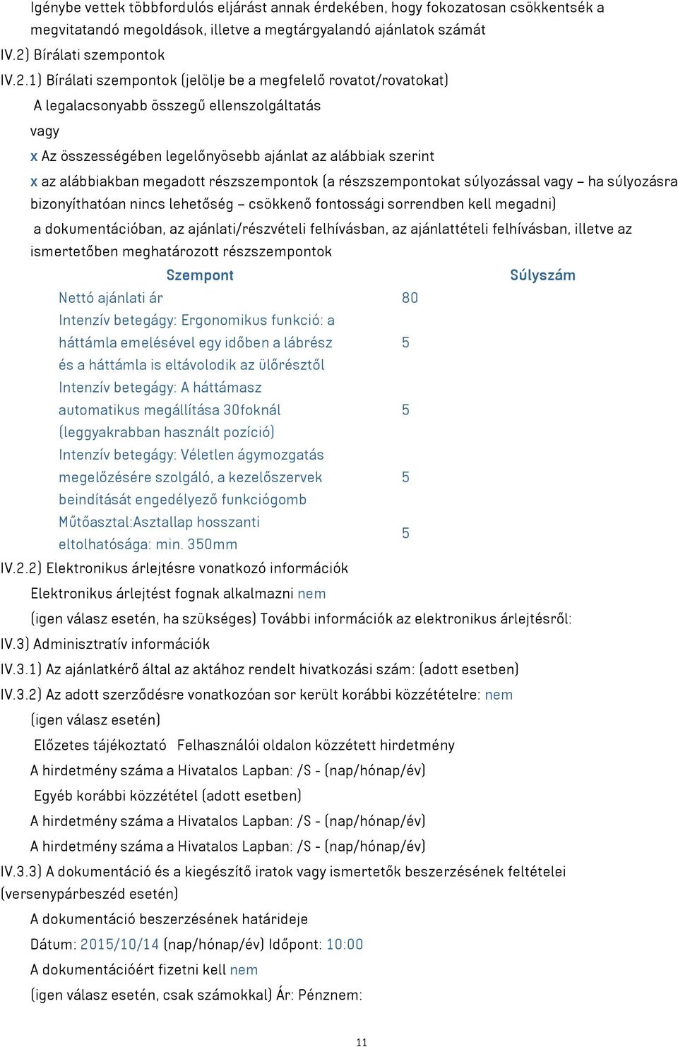 1) Bírálati szempontok (jelölje be a megfelelő rovatot/rovatokat) A legalacsonyabb összegű ellenszolgáltatás vagy x Az összességében legelőnyösebb ajánlat az alábbiak szerint x az alábbiakban