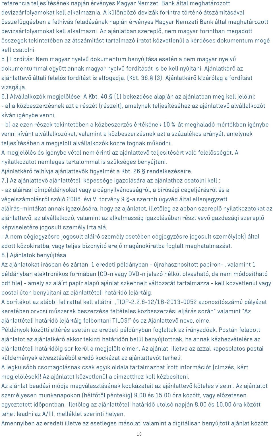 Az ajánlatban szereplő, nem magyar forintban megadott összegek tekintetében az átszámítást tartalmazó iratot közvetlenül a kérdéses dokumentum mögé kell csatolni. 5.