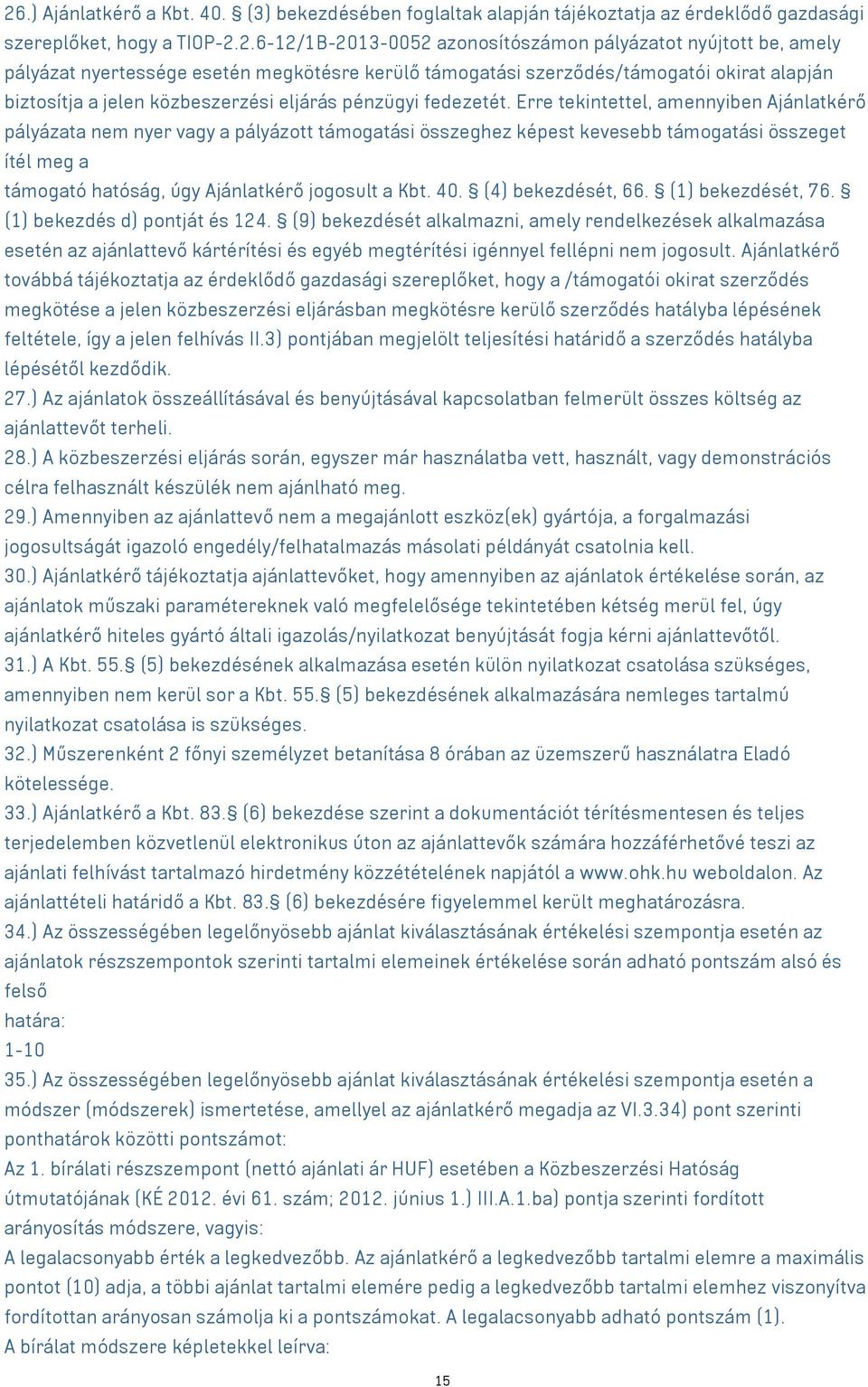 Erre tekintettel, amennyiben Ajánlatkérő pályázata nem nyer vagy a pályázott támogatási összeghez képest kevesebb támogatási összeget ítél meg a támogató hatóság, úgy Ajánlatkérő jogosult a Kbt. 40.