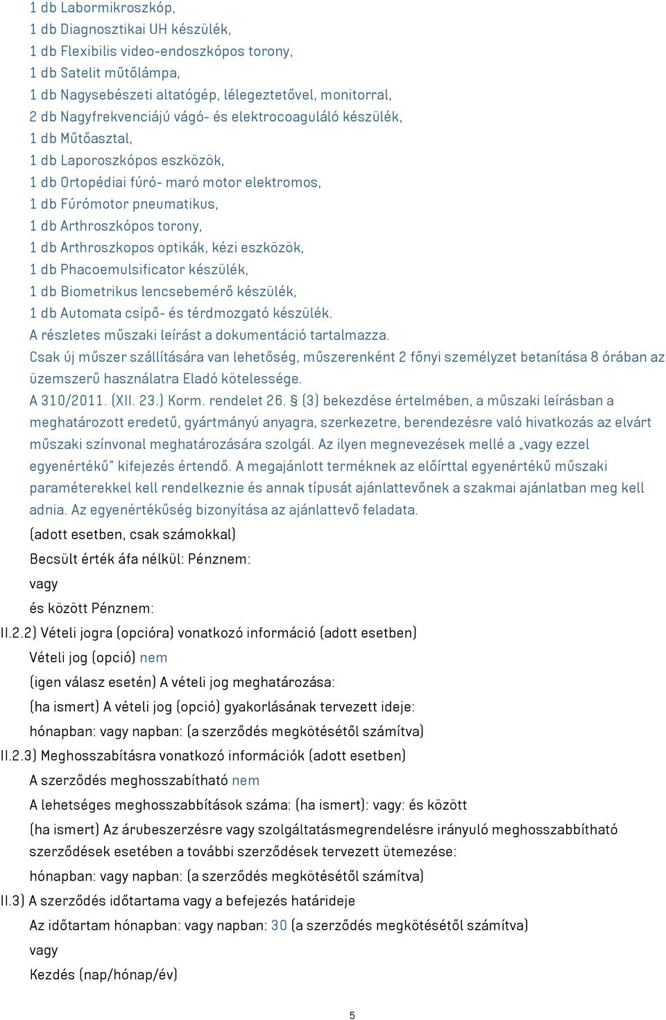 Arthroszkopos optikák, kézi eszközök, 1 db Phacoemulsificator készülék, 1 db Biometrikus lencsebemérő készülék, 1 db Automata csípő- és térdmozgató készülék.