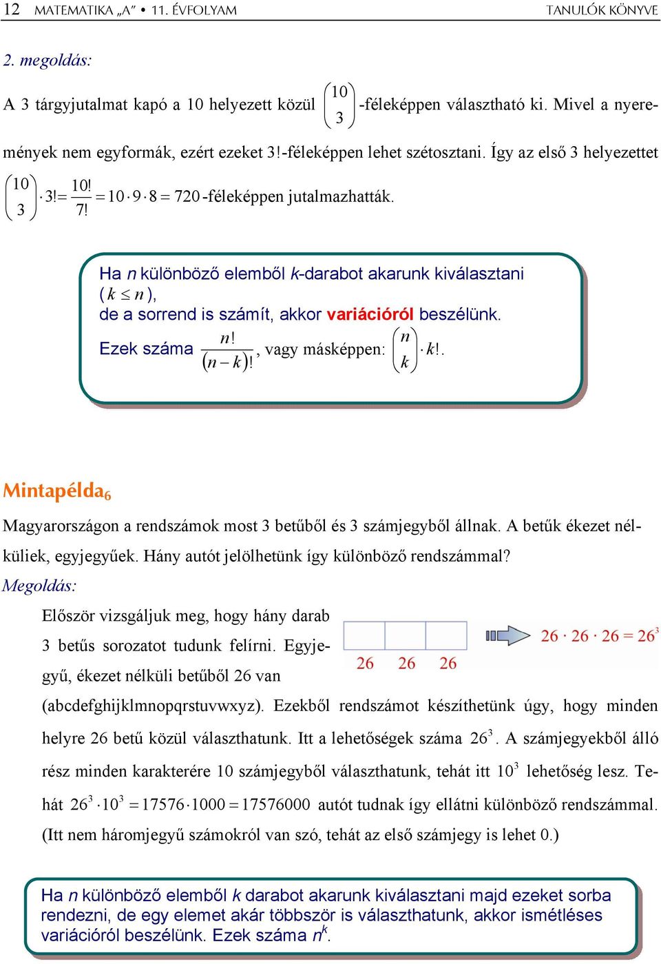 . ( n k )! k Mintpéld 6 Mgyrországon rendszámok most betűből és számjegyből állnk. A betűk ékezet nélküliek, egyjegyűek. Hány utót jelölhetünk így különböző rendszámml?