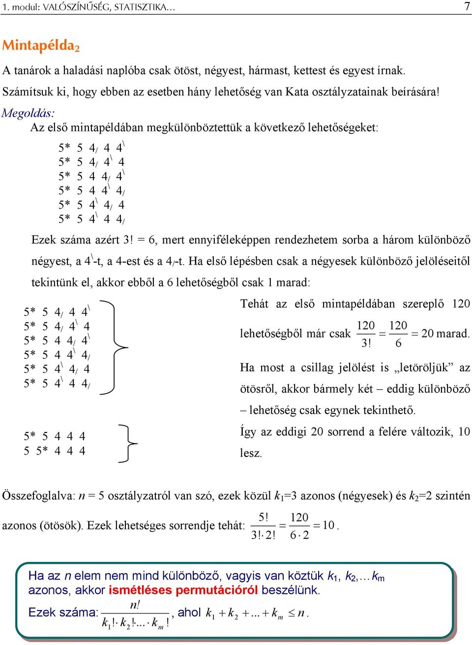 = 6, mert ennyiféleképpen rendezhetem sorb három különböző négyest, \ -t, -est és / -t.