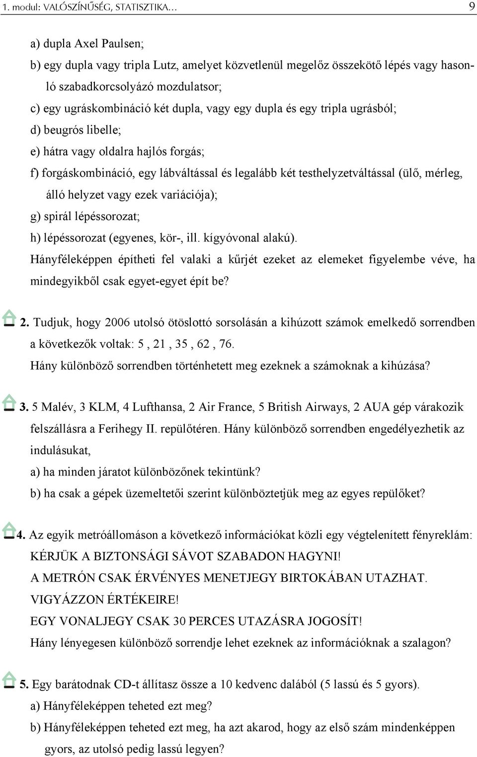 vriációj); g) spirál lépéssorozt; h) lépéssorozt (egyenes, kör-, ill. kígyóvonl lkú). Hányféleképpen építheti fel vlki kűrjét ezeket z elemeket figyelembe véve, h mindegyikből csk egyet-egyet épít be?