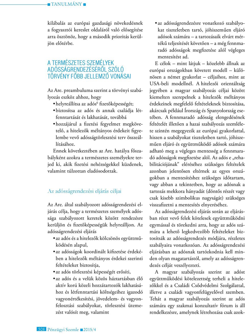 preambuluma szerint a törvényi szabályozás eszköz ahhoz, hogy helyreállítsa az adós 6 fizetőképességét; biztosítsa az adós és annak családja létfenntartását és lakhatását, továbbá hozzájárul a