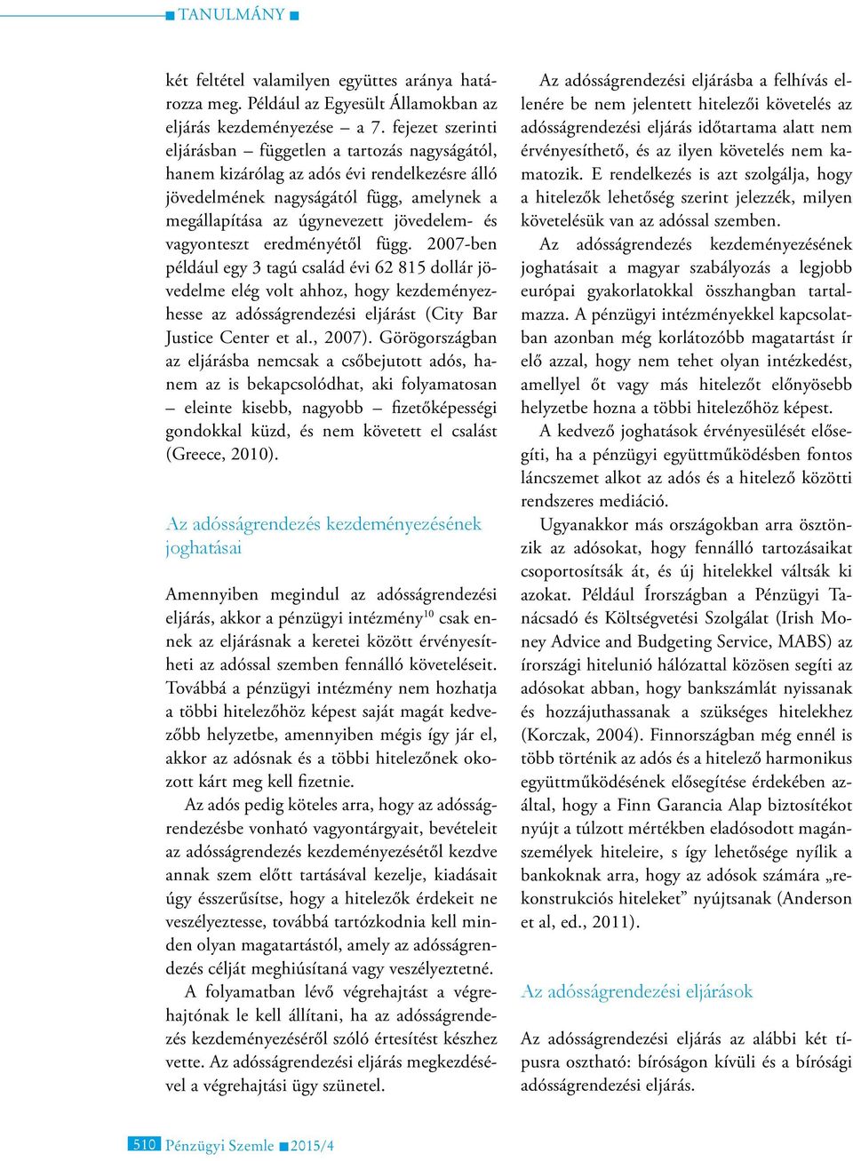 vagyonteszt eredményétől függ. 2007-ben például egy 3 tagú család évi 62 815 dollár jövedelme elég volt ahhoz, hogy kezdeményezhesse az adósságrendezési eljárást (City Bar Justice Center et al.