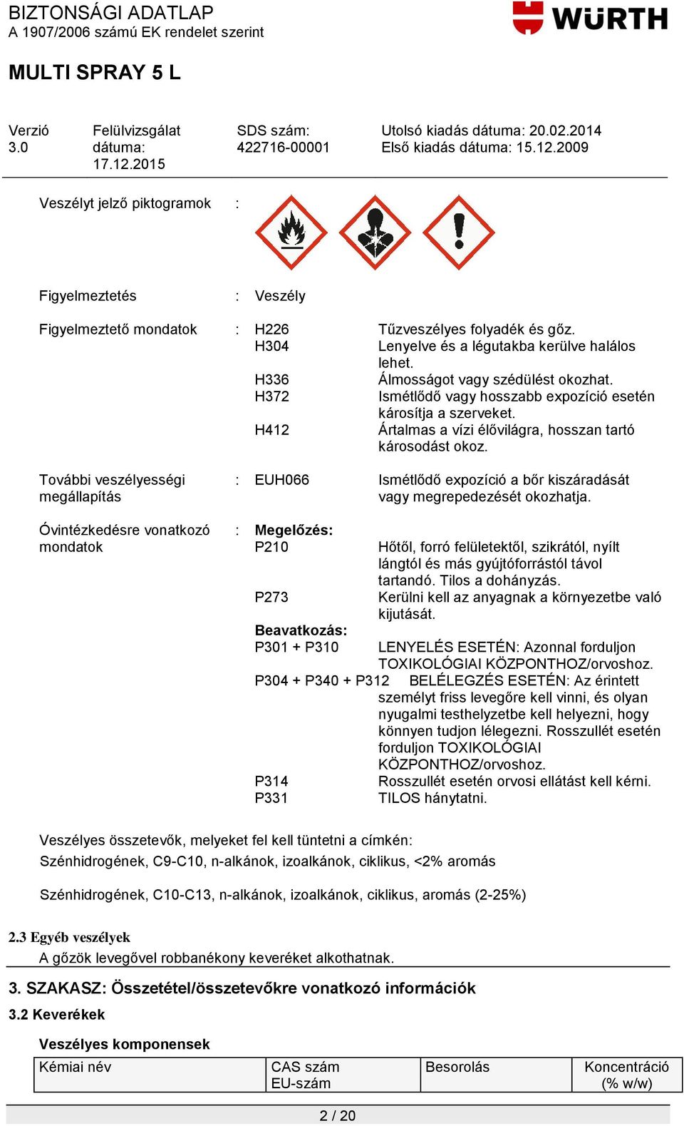 További veszélyességi megállapítás Óvintézkedésre vonatkozó mondatok : EUH066 Ismétlődő expozíció a bőr kiszáradását vagy megrepedezését okozhatja.