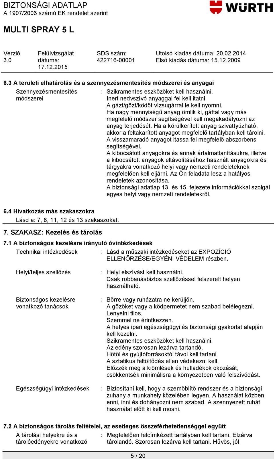 Ha a körülkerített anyag szivattyúzható, akkor a feltakarított anyagot megfelelő tartályban kell tárolni. A visszamaradó anyagot itassa fel megfelelő abszorbens segítségével.