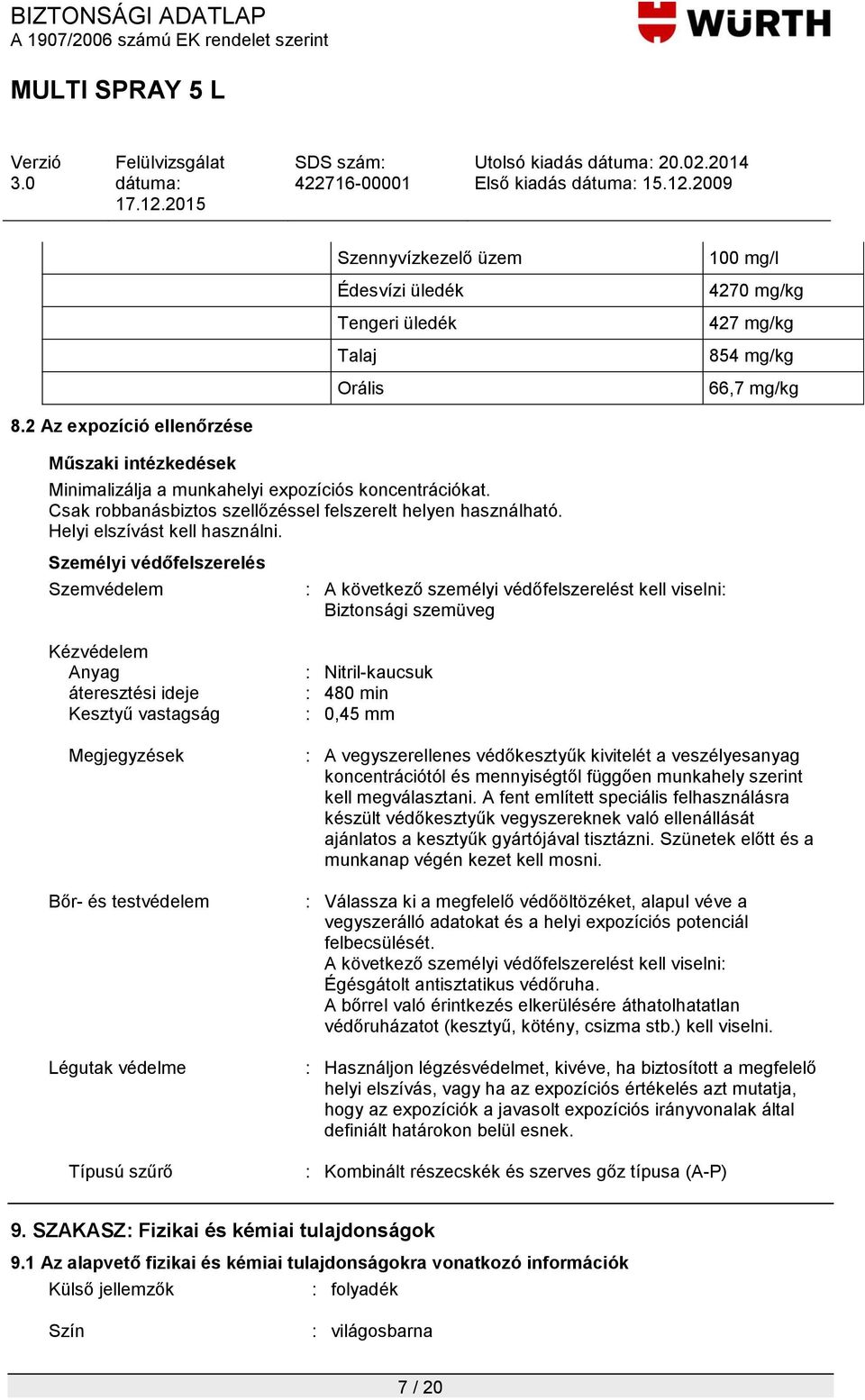 Személyi védőfelszerelés Szemvédelem : A következő személyi védőfelszerelést kell viselni: Biztonsági szemüveg Kézvédelem Anyag áteresztési ideje Kesztyű vastagság Megjegyzések Bőr- és testvédelem