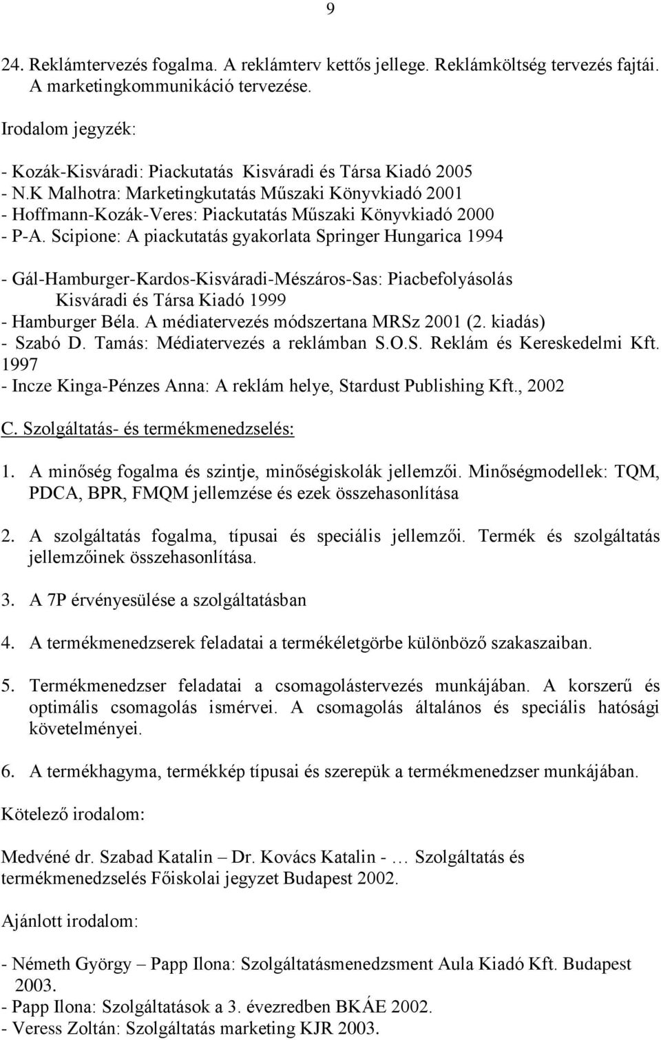 K Malhotra: Marketingkutatás Műszaki Könyvkiadó 2001 - Hoffmann-Kozák-Veres: Piackutatás Műszaki Könyvkiadó 2000 - P-A.