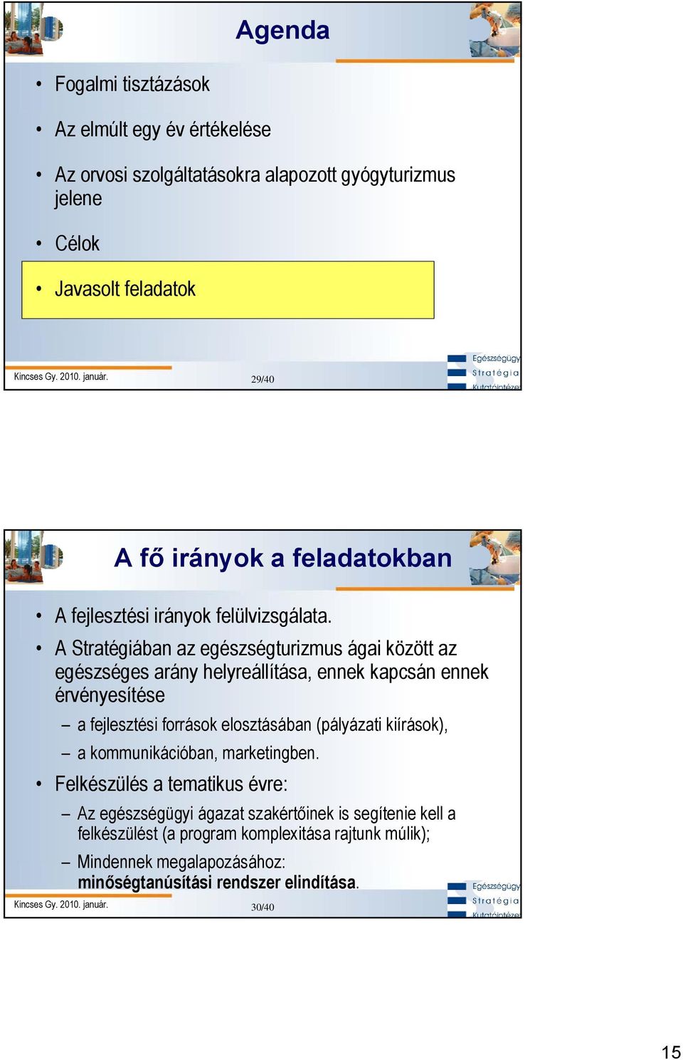 A Stratégiában az egészségturizmus ágai között az egészséges arány helyreállítása, ennek kapcsán ennek érvényesítése a fejlesztési források elosztásában