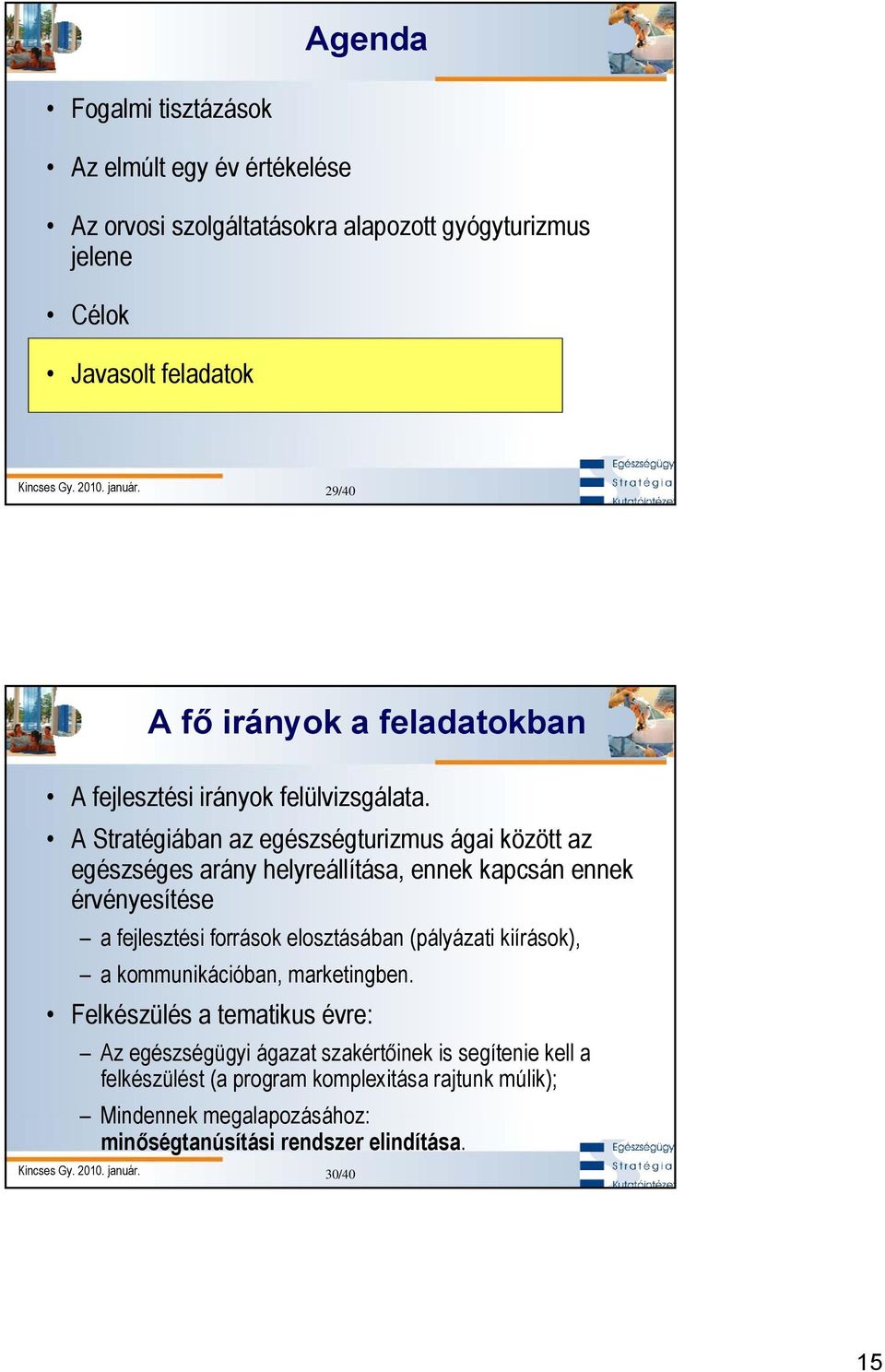 A Stratégiában az egészségturizmus ágai között az egészséges arány helyreállítása, ennek kapcsán ennek érvényesítése a fejlesztési források elosztásában