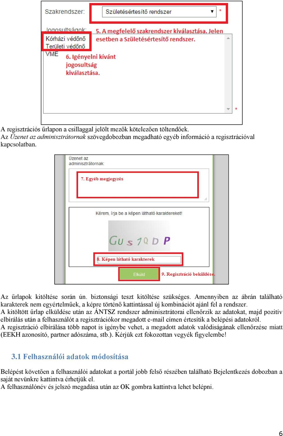 A kitöltött űrlap elküldése után az ÁNTSZ rendszer adminisztrátorai ellenőrzik az adatokat, majd pozitív elbírálás után a felhasználót a regisztrációkor megadott e-mail címen értesítik a belépési