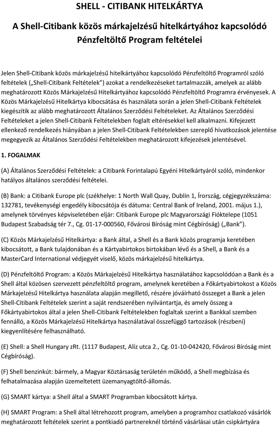 Programra érvényesek. A Közös Márkajelzésű Hitelkártya kibocsátása és használata során a jelen Shell-Citibank Feltételek kiegészítik az alább meghatározott Általános Szerződési Feltételeket.