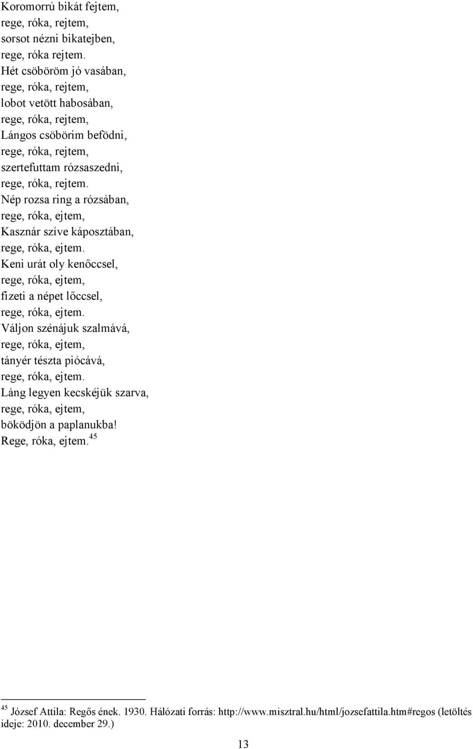 Nép rozsa ring a rózsában, rege, róka, ejtem, Kasznár szíve káposztában, rege, róka, ejtem. Keni urát oly kenőccsel, rege, róka, ejtem, fizeti a népet lőccsel, rege, róka, ejtem.