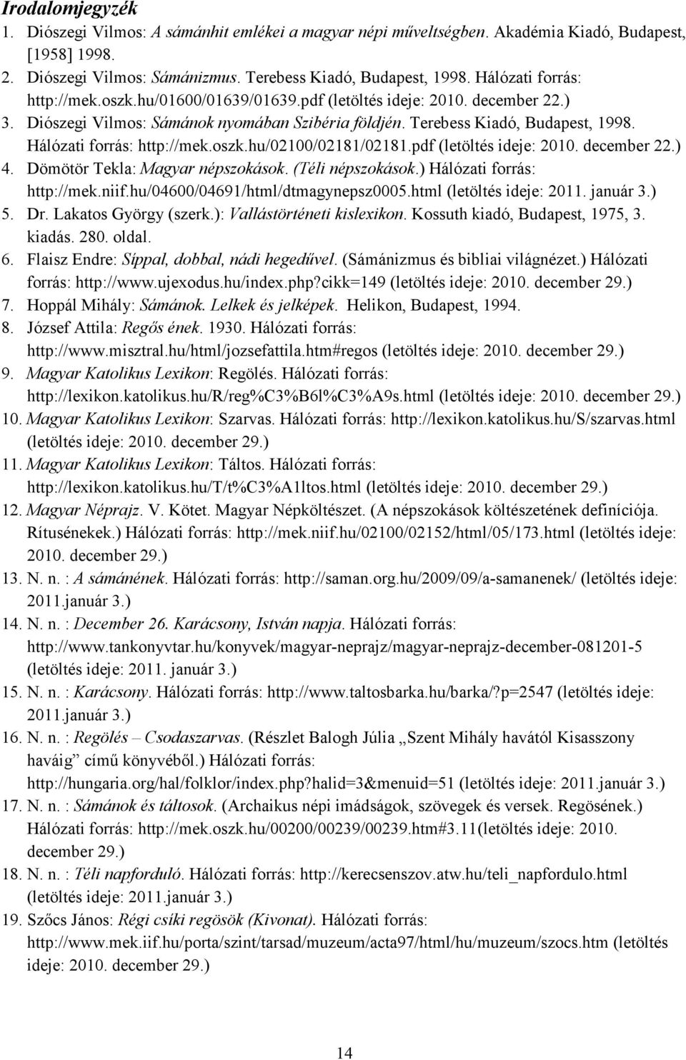 Hálózati forrás: http://mek.oszk.hu/02100/02181/02181.pdf (letöltés ideje: 2010. december 22.) 4. Dömötör Tekla: Magyar népszokások. (Téli népszokások.) Hálózati forrás: http://mek.niif.