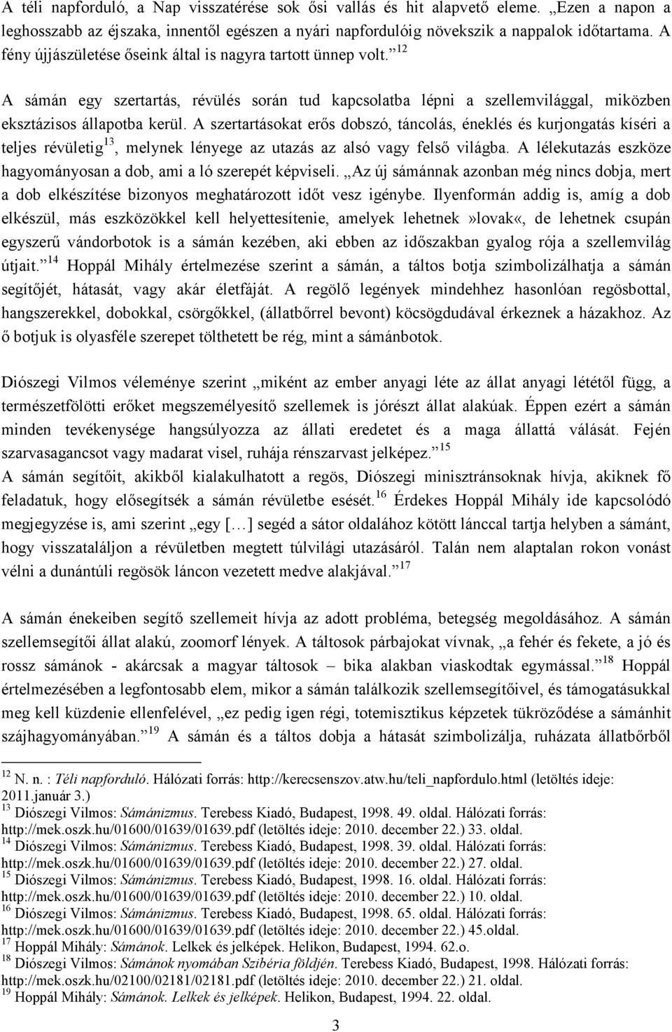 A szertartásokat erős dobszó, táncolás, éneklés és kurjongatás kíséri a teljes révületig 13, melynek lényege az utazás az alsó vagy felső világba.