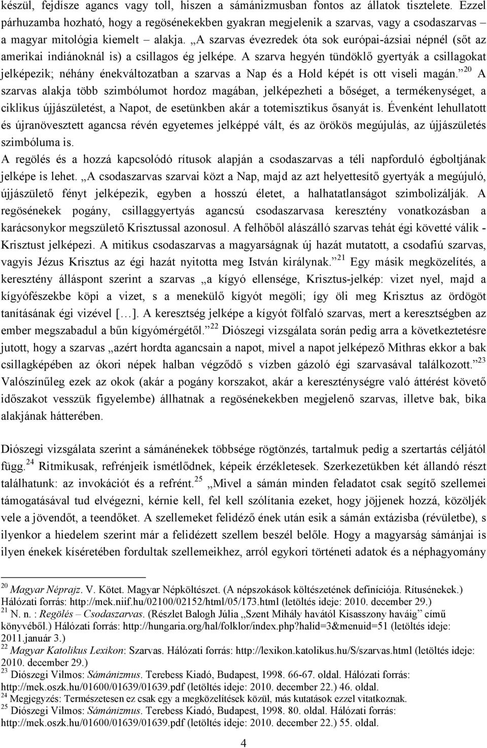A szarvas évezredek óta sok európai-ázsiai népnél (sőt az amerikai indiánoknál is) a csillagos ég jelképe.
