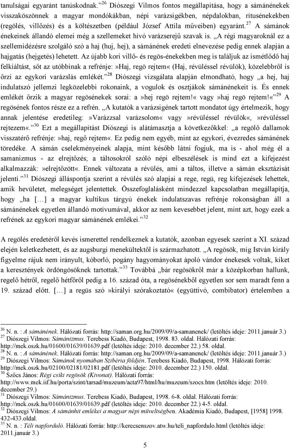 Attila műveiben) egyaránt. 27 A sámánok énekeinek állandó elemei még a szellemeket hívó varázserejű szavak is.