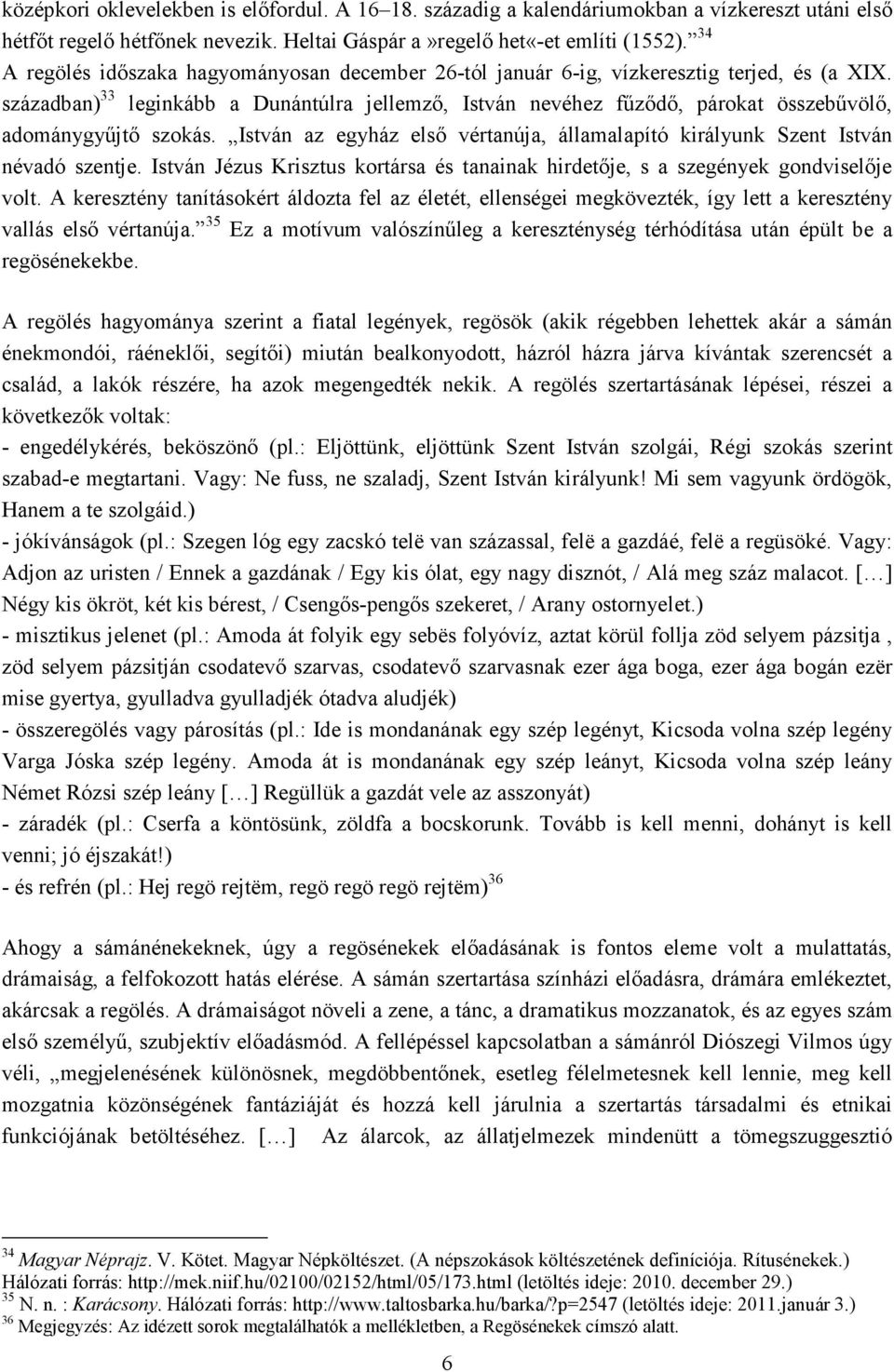 században) 33 leginkább a Dunántúlra jellemző, István nevéhez fűződő, párokat összebűvölő, adománygyűjtő szokás. István az egyház első vértanúja, államalapító királyunk Szent István névadó szentje.