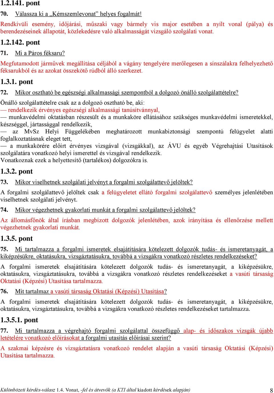 Mi a Páros féksaru? Megfutamodott járművek megállítása céljából a vágány tengelyére merőlegesen a sínszálakra felhelyezhető féksarukból és az azokat összekötő rúdból álló szerkezet. 1.3.1. pont 72.