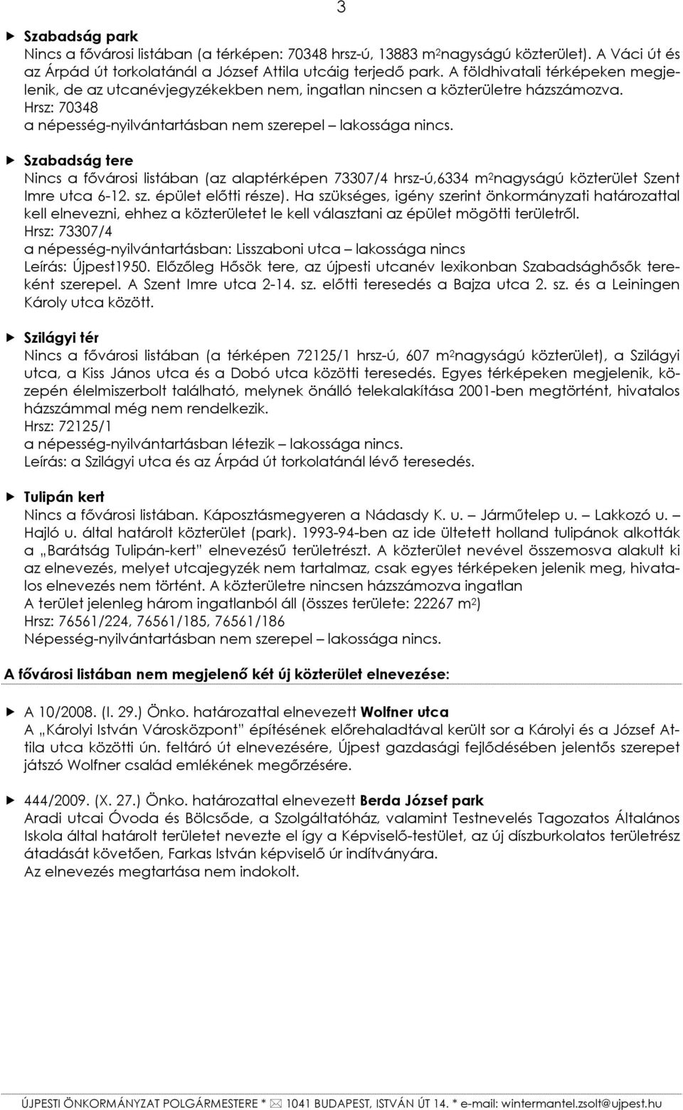 Szabadság tere Nincs a fővárosi listában (az alaptérképen 73307/4 hrsz-ú,6334 m 2 nagyságú közterület Szent Imre utca 6-12. sz. épület előtti része).