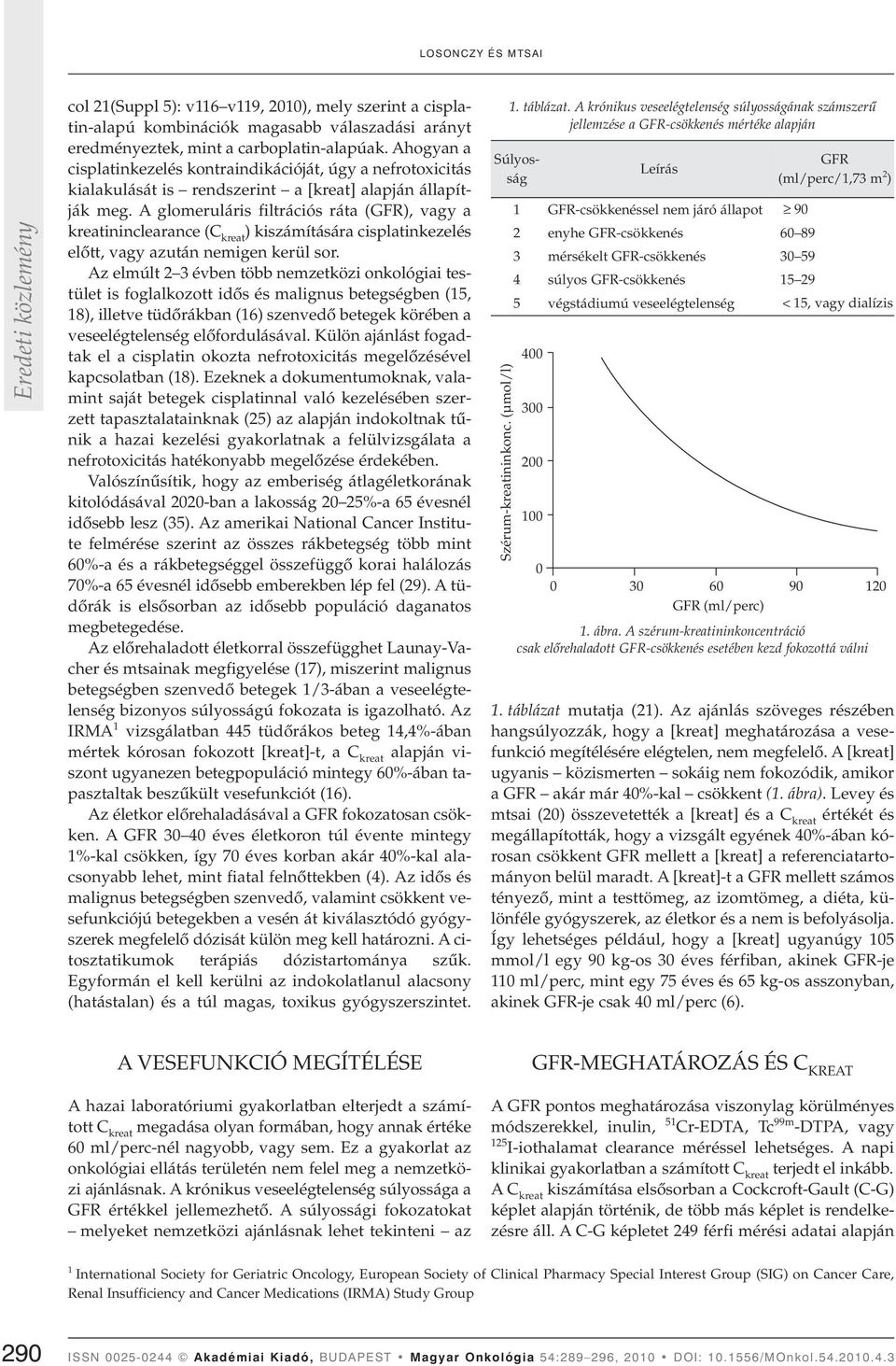 A glomeruláris filtrációs ráta (GFR), vagy a kreatininclearance (C kreat ) kiszámítására cisplatinkezelés elôtt, vagy azután nemigen kerül sor.