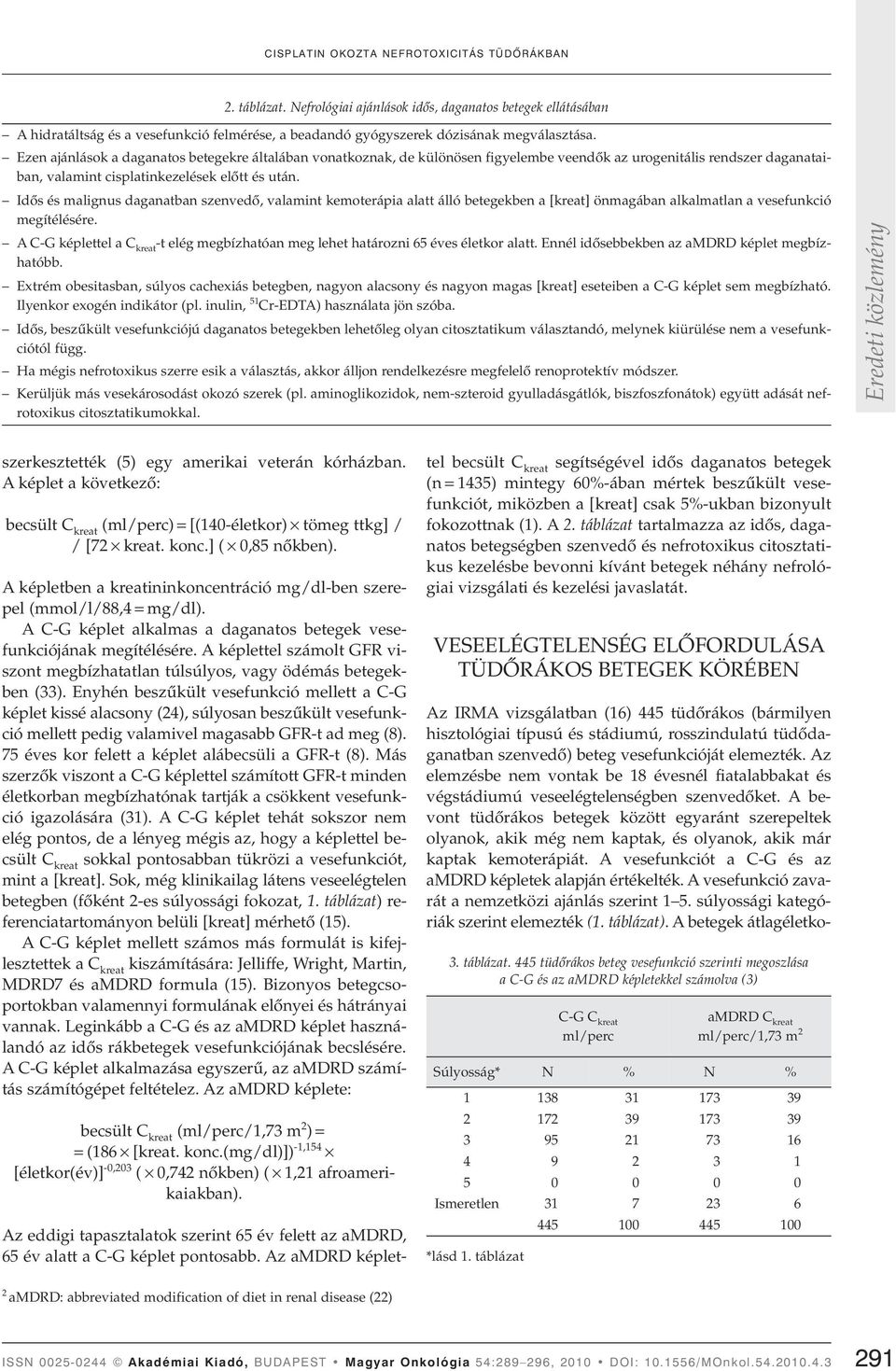 Ezen ajánlások a daganatos betegekre általában vonatkoznak, de különösen figyelembe veendôk az urogenitális rendszer daganataiban, valamint cisplatinkezelések elôtt és után.