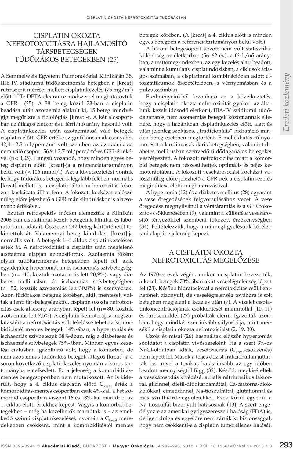 A 38 beteg közül 23-ban a cisplatin beadása után azotaemia alakult ki, 15 beteg mindvégig megôrizte a fiziológiás [kreat]-t. A két alcsoportban az átlagos életkor és a férfi/nô arány hasonló volt.