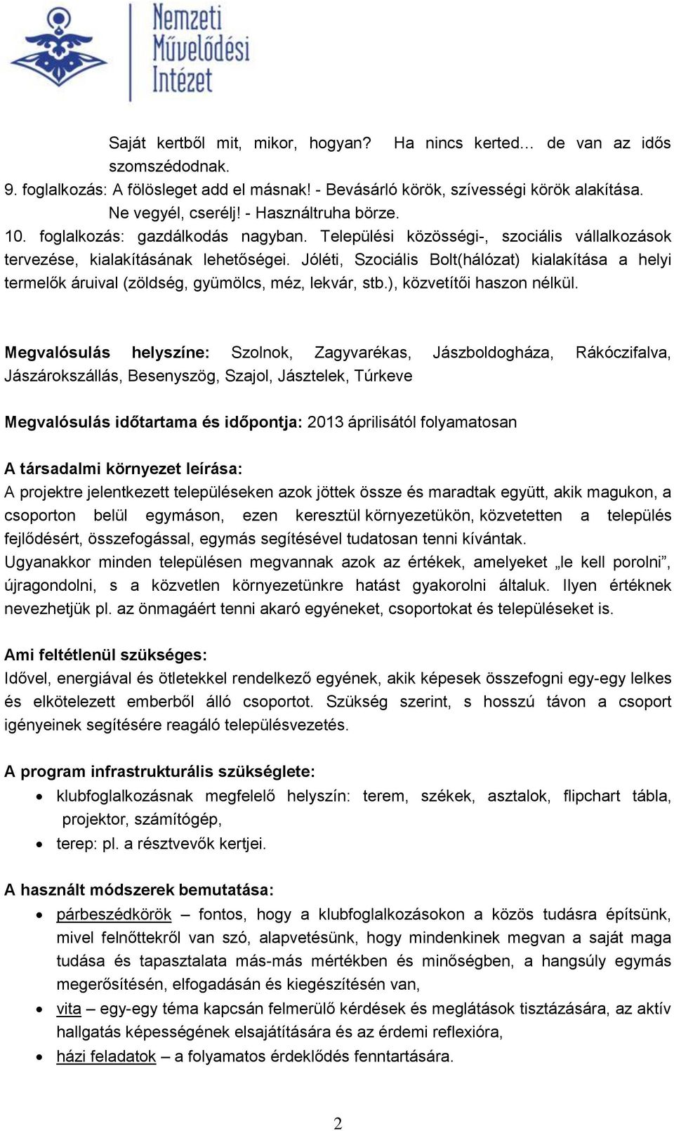 Jóléti, Szociális Bolt(hálózat) kialakítása a helyi termelők áruival (zöldség, gyümölcs, méz, lekvár, stb.), közvetítői haszon nélkül.