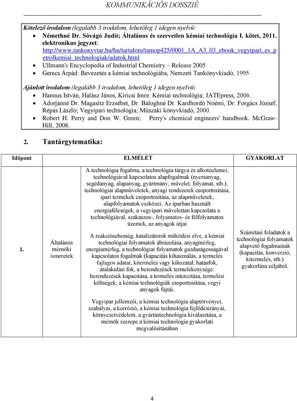 html Ullmann's Encyclopedia of Industrial Chemistry Release 2005 Gerecs Árpád: Bevezetés a kémiai technológiába, Nemzeti Tankönyvkiadó, 1995 Ajánlott irodalom (legalább 3 irodalom, lehetőleg 1 idegen