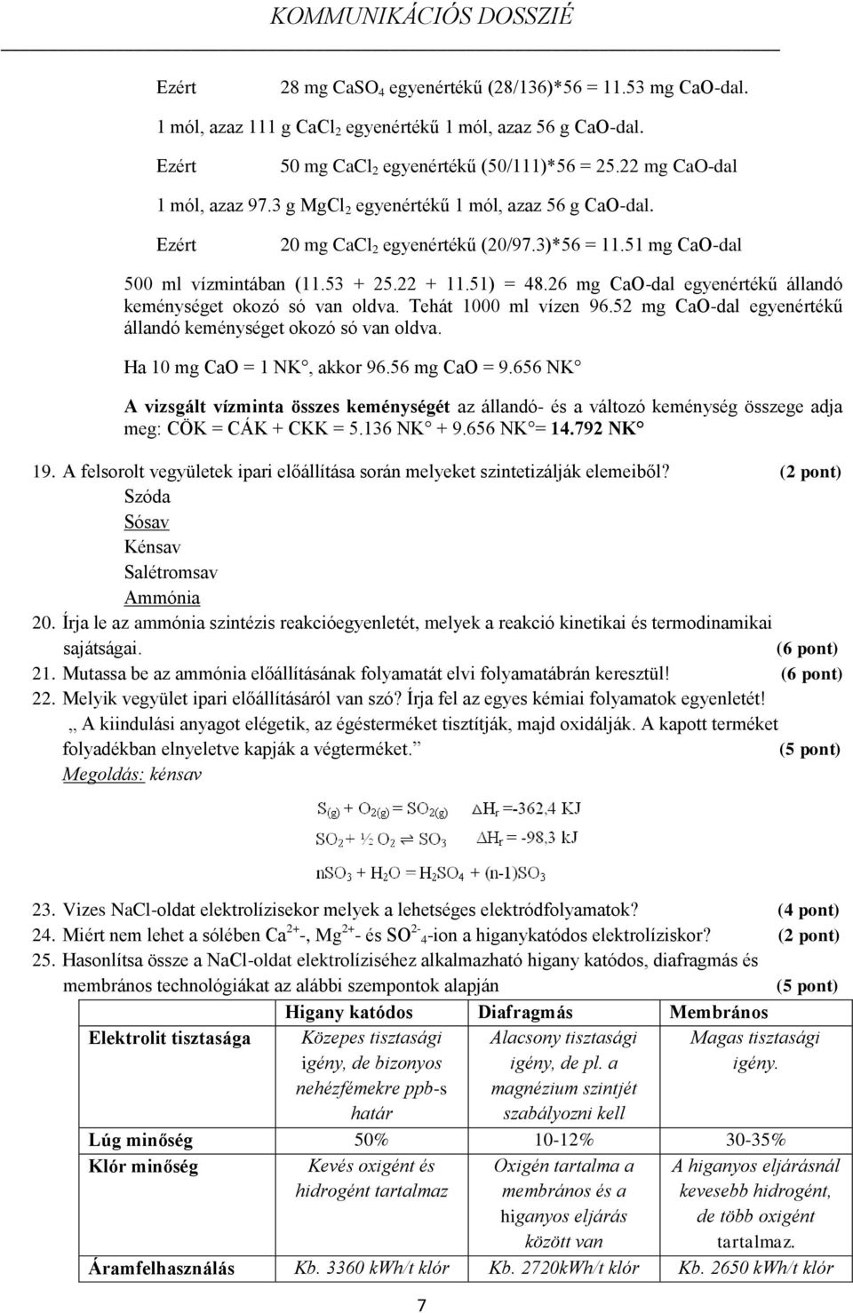 26 mg CaO-dal egyenértékű állandó keménységet okozó só van oldva. Tehát 1000 ml vízen 96.52 mg CaO-dal egyenértékű állandó keménységet okozó só van oldva. Ha 10 mg CaO = 1 NK, akkor 96.56 mg CaO = 9.